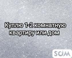 Куплю 1-2 комнатную квартиру или дом в микрорайонах или центре